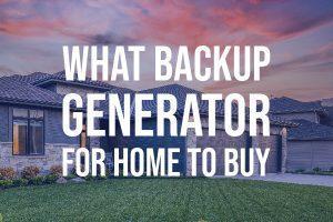 What Backup Generator for Home to Buy